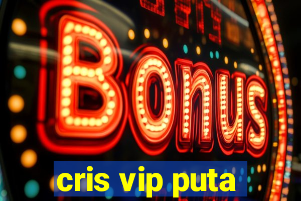 cris vip puta